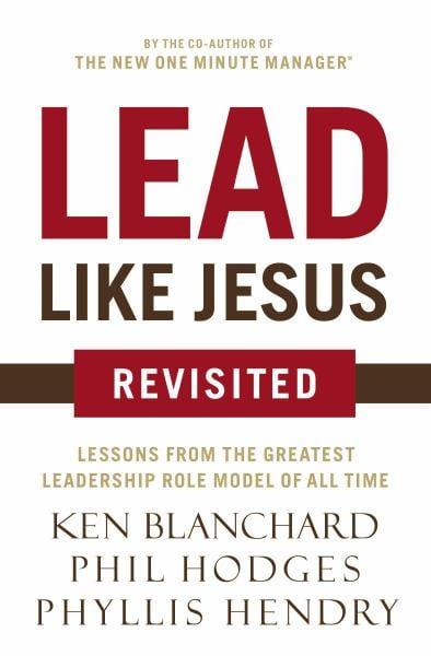 Lead Like Jesus: Revisited: Lessons From the Greatest Leadership Role Model of All Time