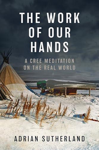 The Work of Our Hands: A Cree Meditation on the Real World