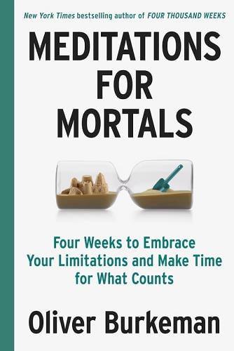 Meditations for Mortals: Four Weeks to Embrace Your Limitations and Make Time for What Counts