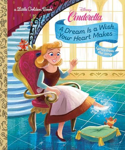 A Dream Is a Wish Your Heart Makes (Disney Cinderella, Little Golden Books)