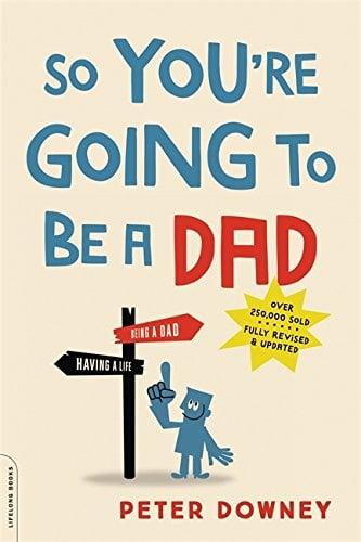 So You're Going to Be a Dad (Revised & Updated)