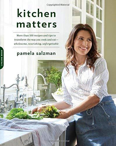 Kitchen Matters: More than 100 Recipes and Tips to Transform the Way You Cook and Eat--Wholesome, Nourishing, Unforgettable