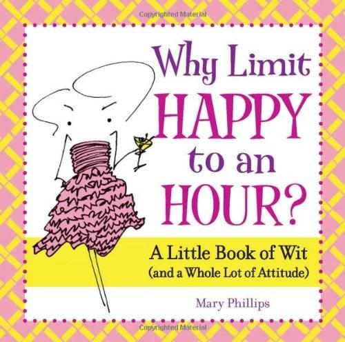 Why Limit Happy to an Hour?: A Little Book of Wit (and a Whole Lot of Attitude)