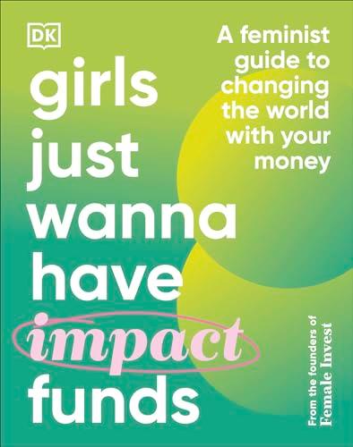 Girls Just Wanna Have Impact Funds: A Feminist Guide to Changing the World With Your Money