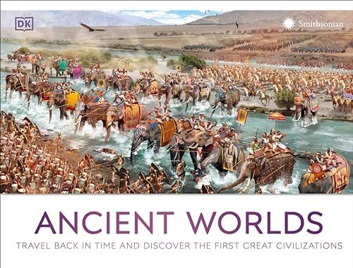 Ancient Worlds: Travel Back in Time and Discover the First Great Civilizations (Smithsonian)