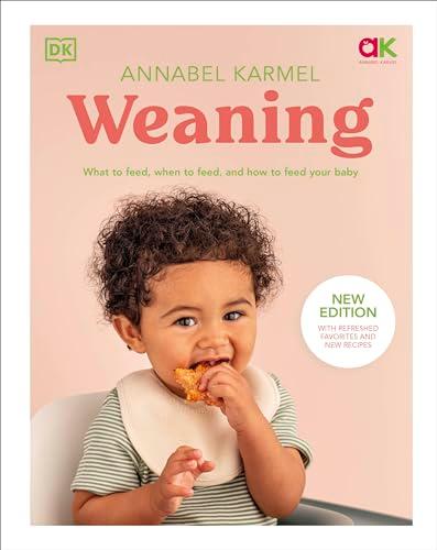 Weaning: What to Feed, When to Feed, and How to Feed Your Baby by