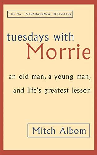 Tuesdays With Morrie: An Old Man, a Young Man and Life's Greatest Lesson