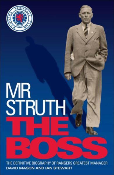 Mr Struth: The Boss: The Definitive Biography of Rangers Greatest Manager