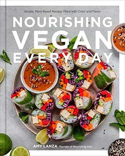 Nourishing Vegan Every Day: Simple, Plant-Based Recipes Filled With Color and Flavor