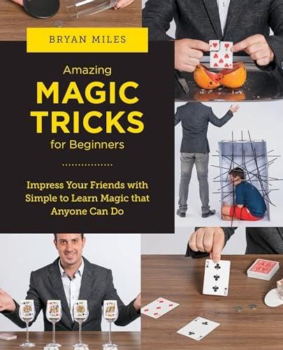Amazing Magic Tricks for Beginners: Impress Your Friends With Simple to Learn Magic that Anyone Can Do