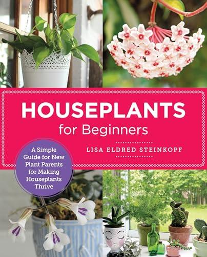 Houseplants for Beginners: A Simple Guide for New Plant Parents for Making Houseplants Thrive