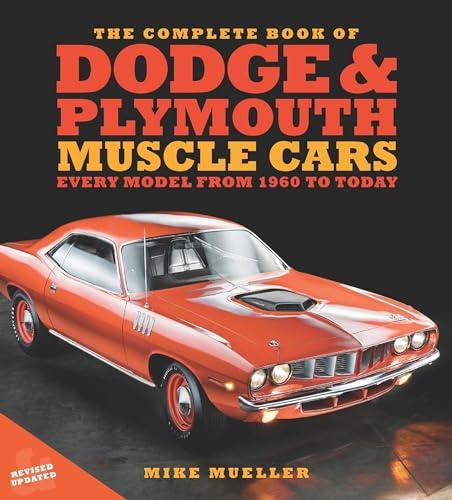 The Complete Book of Dodge and Plymouth Muscle Cars: Every Model From 1960 to Today (Revised and Updated)