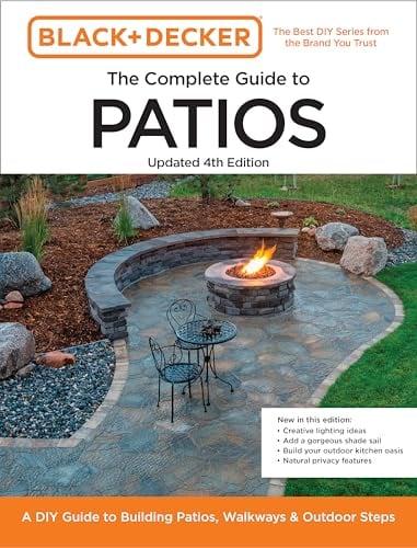 The Complete Guide to Patios: A DIY Guide to Building Patios, Walkways, and Outdoor Steps (Black + Decker, 4th Edition)