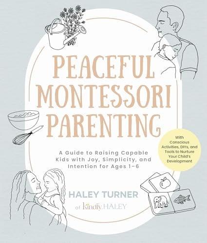 Peaceful Montessori Parenting: A Guide to Raising Capable Kids With Joy, Simplicity, and Intention for Ages 1–6