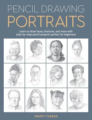 Pencil Drawing Portraits: Learn to Draw Faces, Features, and More With Step-By-Step Pencil Projects Perfect for Beginners