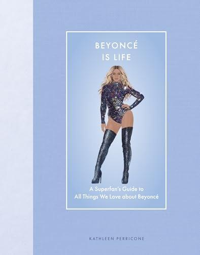 Beyoncé Is Life: A Superfan’s Guide to All Things We Love About Beyoncé