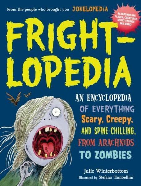 Frightlopedia: An Encyclopedia of Everything Scary, Creepy, and Spine-Chilling, from Arachnids to Zombies