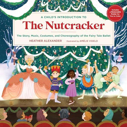 The Nutcracker: The Story, Music, Costumes, and Choreography of the Fairy Tale Ballet (A Child's Introduction To)