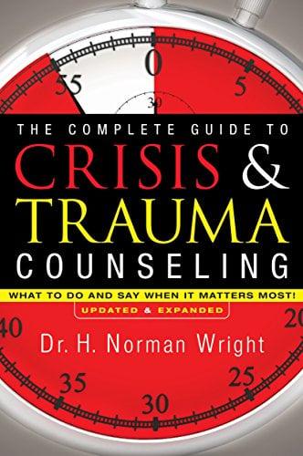 The Complete Guide to Crisis & Trauma Counseling: What to Do and Say When It Matters Most! (Updated & Expanded)