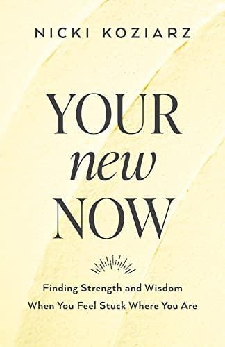 Your New Now: Finding Strength and Wisdom When You Feel Stuck Where You Are