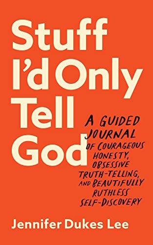 Stuff I'd Only Tell God: A Guided Journal of Courageous Honesty, Obsessive Truth-Telling, and Beautifully Ruthless Self-Discovery