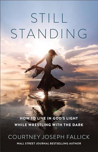 Still Standing: How to Live in God’s Light While Wrestling With the Dark