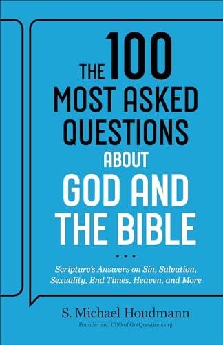 The 100 Most Asked Questions About God and the Bible: Scripture’s Answers on Sin, Salvation, Sexuality, End Times, Heaven, & More