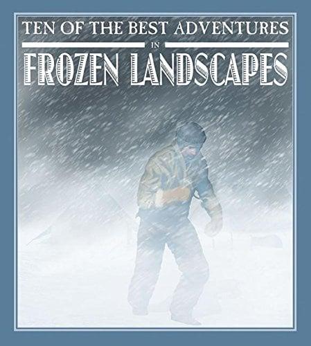 Ten of the Best Adventures in Frozen Landscapes (Ten of the Best: Stories of Exploration and Adventure)