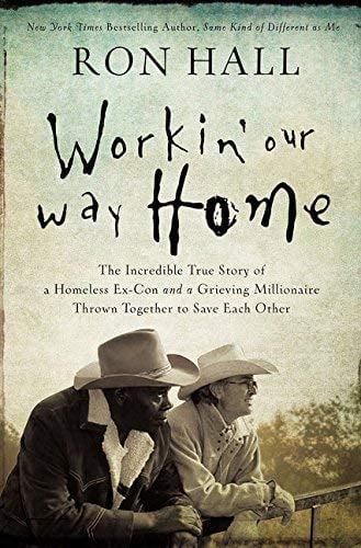 Workin' Our Way Home: The Incredible True Story of a Homeless Ex-Con and a Grieving Millionaire Thrown Together to Save Each Other