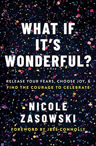What If It's Wonderful? Release Your Fears, Choose Joy, and Find the Courage to Celebrate