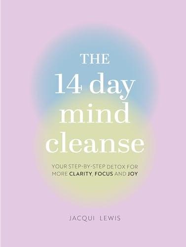 The 14 Day Mind Cleanse: Your Step-By-Step Detox for More Clarity, Focus and Joy