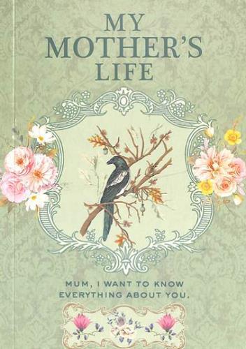 My Mother's Life: Mum, I Want to Know Everything About You.