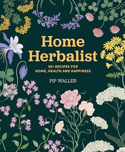 Home Herbalist: 501 Recipes for Home, Health and Happiness