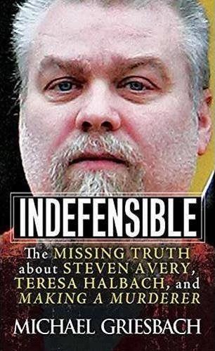 Indefensible: The Missing Truth About Steven Avery, Teresa Halbach, and Making a Murderer