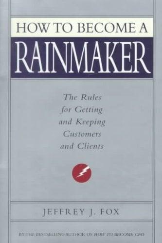 How to Become a Rainmaker: The Rules for Getting and Keeping Customers and Clients