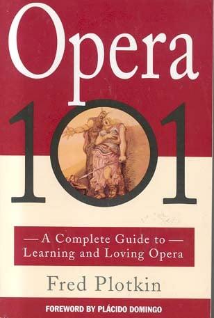 Opera 101: A Complete Guide to Learning and Loving Opera