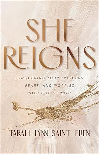 She Reigns: Conquering Your Triggers, Fears, and Worries With God's Truth