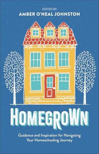 Homegrown: Guidance and Inspiration for Navigating Your Homeschooling Journey
