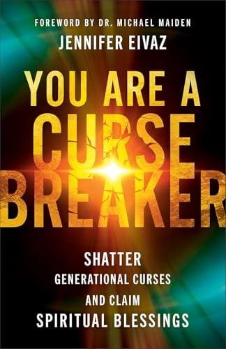 You Are a Cursebreaker: Shatter Generational Curses and Claim Spiritual Blessings
