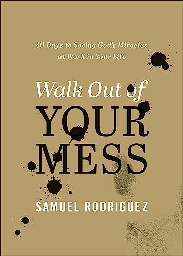 Walk Out of Your Mess: 40 Days to Seeing God's Miracles at Work in Your Life