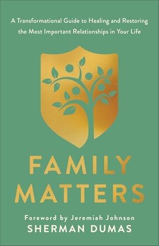 Family Matters: A Transformational Guide to Healing and Restoring the Most Important Relationships in Your Life