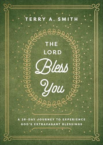 The Lord Bless You: A 28-Day Journey to Experience God's Extravagant Blessings
