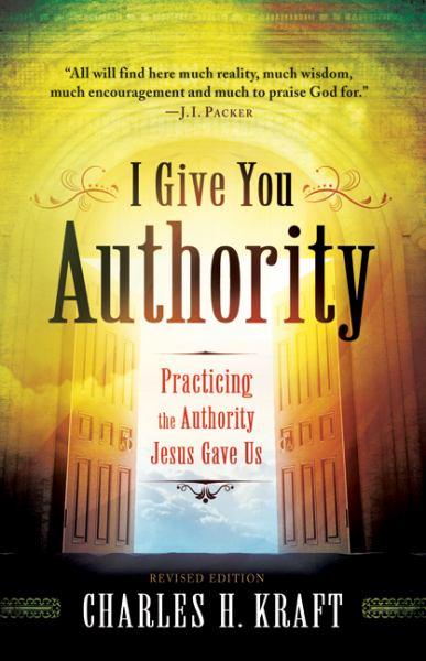 I Give You Authority: Practicing the Authority Jesus Gave Us (Revised Edition)