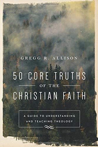 50 Core Truths of the Christian Faith: A Guide to Understanding and Teaching Theology