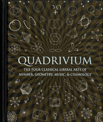 Quadrivium: The Four Classical Liberal Arts of Number, Geometry, Music, & Cosmology (Wooden Books)