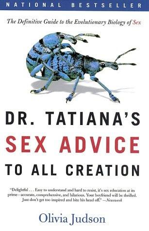 Dr. Tatiana's Sex Advice to All Creation: The Definitive Guide to the Evolutionary Biology of Sex