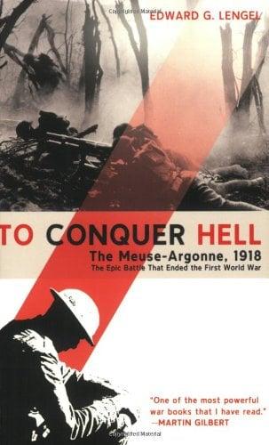 To Conquer Hell: The Meuse-Argonne, 1918 The Epic Battle That Ended the First World War