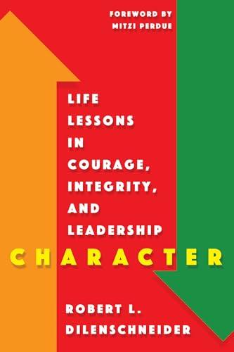 Character: Life Lessons in Courage, Integrity, and Leadership