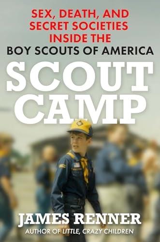 Scout Camp: Sex, Death, and Secret Societies Inside the Boy Scouts of America