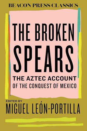 The Broken Spears: The Aztec Account of the Conquest of Mexico (Beacon Press Classics)